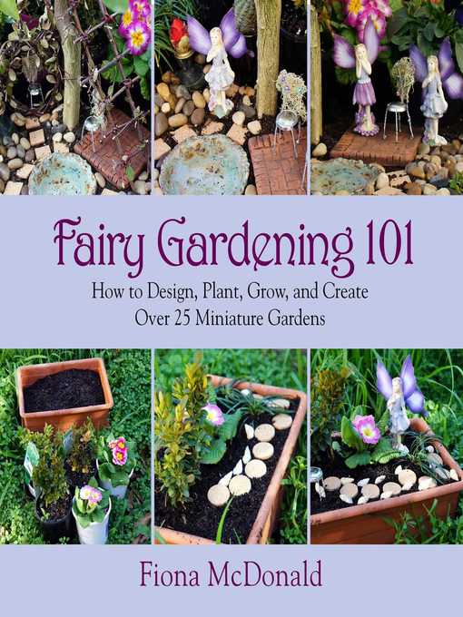 Title details for Fairy Gardening 101: How to Design, Plant, Grow, and Create Over 25 Miniature Gardens by Fiona McDonald - Available